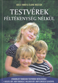 Elaine Mazlish, Adele Faber: Testvérek féltékenység nélkül - Gyakorlati tanácsok testvérek neveléséhez -  (Könyv)
