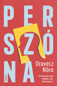 Oravecz Nóra: Perszóna - Ki leszel egy olyan világban, ahol bárki lehetsz? -  (Könyv)