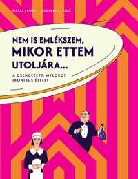 Mátai Tamás, Osgyáni László: Nem is emlékszem, mikor ettem utoljára... - A Csengetett, Mylord? ikonikus ételei -  (Könyv)