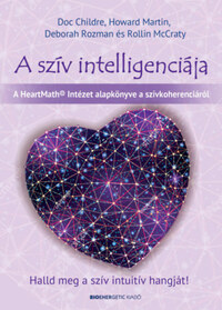Docre Childre, Howard Martin, Deborah Rozman, Rollin McCraty PhD: A szív intelligenciája - Halld meg a szív intuitív hangját! -  (Könyv)