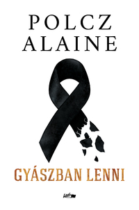Polcz Alaine: Gyászban lenni -  (Könyv)