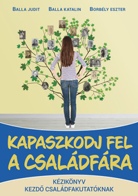Balla Judit, Balla Katalin, Borbély Eszter: Kapaszkodj fel a családfára -  (Könyv)
