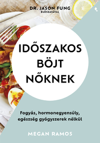 Megan Ramos: Időszakos böjt nőknek - Fogyás, hormonegyensúly, egészség gyógyszerek nélkül -  (Könyv)