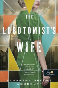 Samantha Greene Woodruff: The Lobotomist's Wife - A vívódó asszony -  (Könyv)