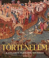 Adam Hart-Davis: Történelem - A civilizáció hajnalától napjainkig -  (Könyv)