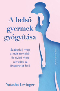 Natasha Levinger: A belső gyermek gyógyítása - Szabadulj meg a múlt terheitől és nyisd meg szívedet az önszeretet felé -  (Könyv)