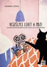 Dombai Dóra: Veszélyes lehet a mozi - Tíz magyar rendezőnő első filmjei az új évezredben -  (Könyv)