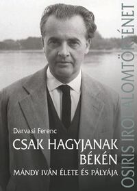 Csak hagyjanak békén - Mándy Iván élete és pályája -  (Könyv)