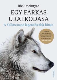 Rick Mcintyre: Egy farkas uralkodása - A Yellowstone legendás alfahímje -  (Könyv)