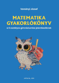 Varsányi József: Matematika gyakorlókönyv a 6 osztályos gimnáziumba jelentkezőknek -  (Könyv)