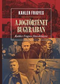 Kahler Frigyes: A jogtörténet bugyraiban - Kahler Frigyes füveskönyve -  (Könyv)