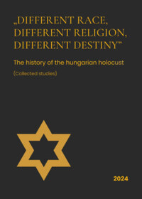 Different race, different religion, different destiny - The History of the Hungarian Holocaust (Collected Studies) -  (Könyv)