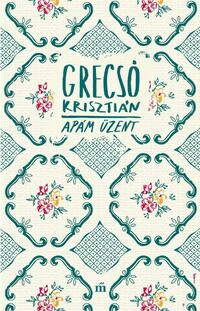 Grecsó Krisztián: Apám üzent -  (Könyv)