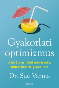Dr. Sue Varma: Gyakorlati optimizmus - A kivételes jóllét művészete, tudománya és gyakorlata -  (Könyv)