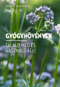 Frank Hecker, Katrin Hecker: Gyógynövények - Találd meg és használd fel! -  (Könyv)