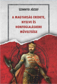 Szinnyei József: A magyarság eredete, nyelve és honfoglaláskori műveltsége -  (Könyv)