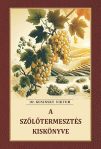 dr. Kosinsky Viktor: A szőlőtermesztés kiskönyve -  (Könyv)