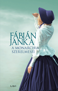 Fábián Janka: A Monarchia szerelmesei -  (Könyv)