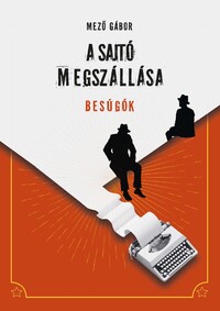 Mező Gábor: A sajtó megszállása - Besúgók -  (Könyv)