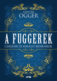 Günter Ogger: A Fuggerek - Császári és királyi bankárok -  (Könyv)
