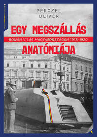Perczel Olivér: Egy megszállás anatómiája - Román világ Magyarországon 1918-1920 -  (Könyv)
