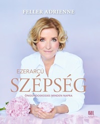 Feller Adrienne: Ezerarcú szépség - Öngondoskodás minden napra -  (Könyv)