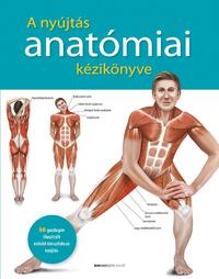 A nyújtás anatómiai kézikönyve - 50 gazdagon illusztrált erősítő-tónusfokozó nyújtás -  (Könyv)