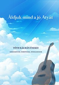  Tóth Kálmán: Áldjuk mind a jó Atyát - Tóth Kálmán énekei (Könyv)
