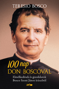 Teresio Bosco: 100 nap Don Boscóval - Elmélkedések és gondolatok Bosco Szent János írásaiból -  (Könyv)