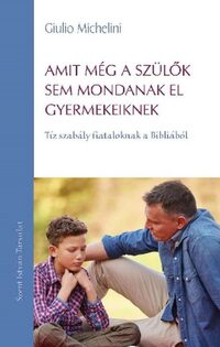 Giulio Michelini: Amit még a szülők sem mondanak el gyermekeiknek - Tíz szabály fiataloknak a Bibliából -  (Könyv)