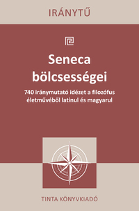 Lucius Annaeus Seneca: Seneca bölcsességei - 740 iránymutató idézet a filozófus életművéből latinul és magyarul -  (Könyv)