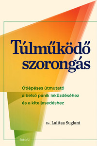 Dr. Lalitaa Suglani: Túlműködő szorongás - Ötlépéses útmutató a belső pánik leküzdéséhez és a kiteljesedéshez -  (Könyv)