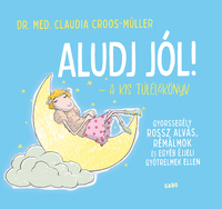 Claudia Croos-Müller: Aludj jól! - A kis túlélőkönyv - Gyorssegély rossz alvás, rémálmok és egyéb éjjeli gyötrelmek ellen -  (Könyv)