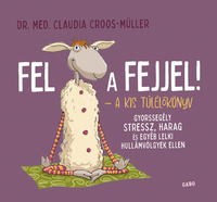 Claudia Croos-Müller: Fel a fejjel! - A kis túlélőkönyv - Gyorssegély stressz, harag és egyéb lelki hullámvölgyek ellen -  (Könyv)
