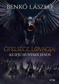 Benkő László: Őfelsége lovagja - Az ifjú Hunyadi János -  (Könyv)