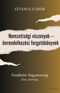 Sztancs Gábor: Nemzetiségi viszonyok - önrendelkezési forgatókönyvek - Északkelet-Magyarország 1918-1919-ben -  (Könyv)