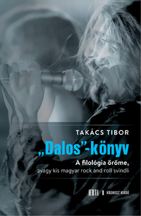 Takács Tibor: Dalos-könyv - A filológia öröme, avagy kis magyar rock and roll svindli -  (Könyv)