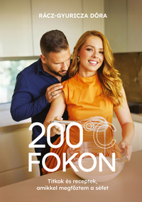 Rácz-Gyuricza Dóra: 200 fokon - Titkok és receptek, amikkel megfőztem a séfet -  (Könyv)