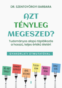 Szentgyörgyi Barbara: Azt tényleg megeszed? - Tudományos alapú táplálkozás a hosszú, teljes értékű életért -  (Könyv)