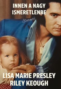 Riley Keough, Lisa Marie Presley: Innen a nagy ismeretlenbe - Memoár -  (Könyv)