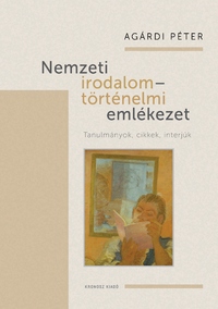 Agárdi Péter: Nemzeti irodalom - történelmi emlékezet - Tanulmányok, cikkek, interjúk -  (Könyv)