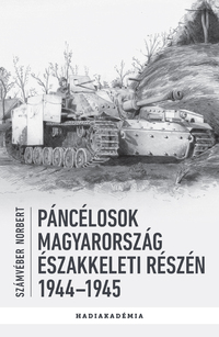 Számvéber Norbert: Páncélosok Magyarország északkeleti részén - 1944-1945 -  (Könyv)