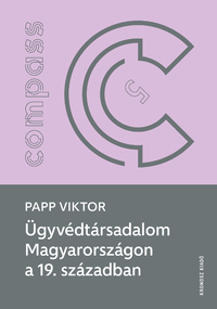 Papp Viktor: Ügyvédtársadalom Magyarországon a 19. században -  (Könyv)