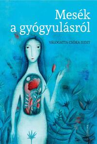 Csóka Judit (Válogatta): Mesék a gyógyulásról -  (Könyv)
