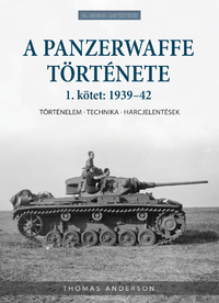 Thomas Anderson: A Panzerwaffe története 1. kötet: 1939-42 - Történelem - technika - harcjelentések -  (Könyv)