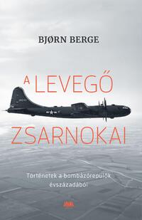 Bjorn Berge: A levegő zsarnokai - Történetek a bombázórepülők évszázadából -  (Könyv)