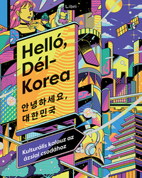 Helló, Dél-Korea - Kulturális kalauz az ázsiai csodához -  (Könyv)