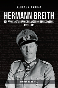 Kerekes András: Hermann Breith - Egy páncélos tábornok parancsnoki tevékenysége, 1939-1945 -  (Könyv)