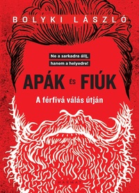 Bolyki László: Apák és fiúk - A férfivá válás útján -  (Könyv)