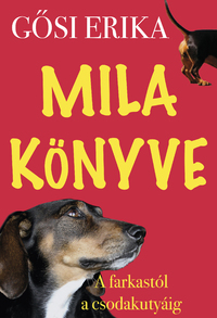 Gősi Erika: Mila könyve - A Farkastól a csodakutyáig -  (Könyv)